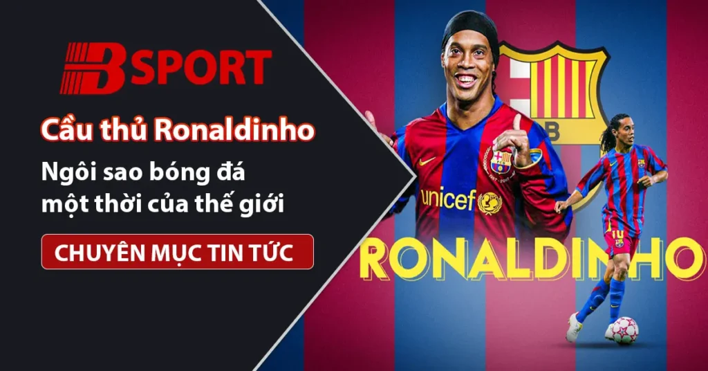 Cầu thủ Ronaldinho huyền thoại của bóng đá thế giới