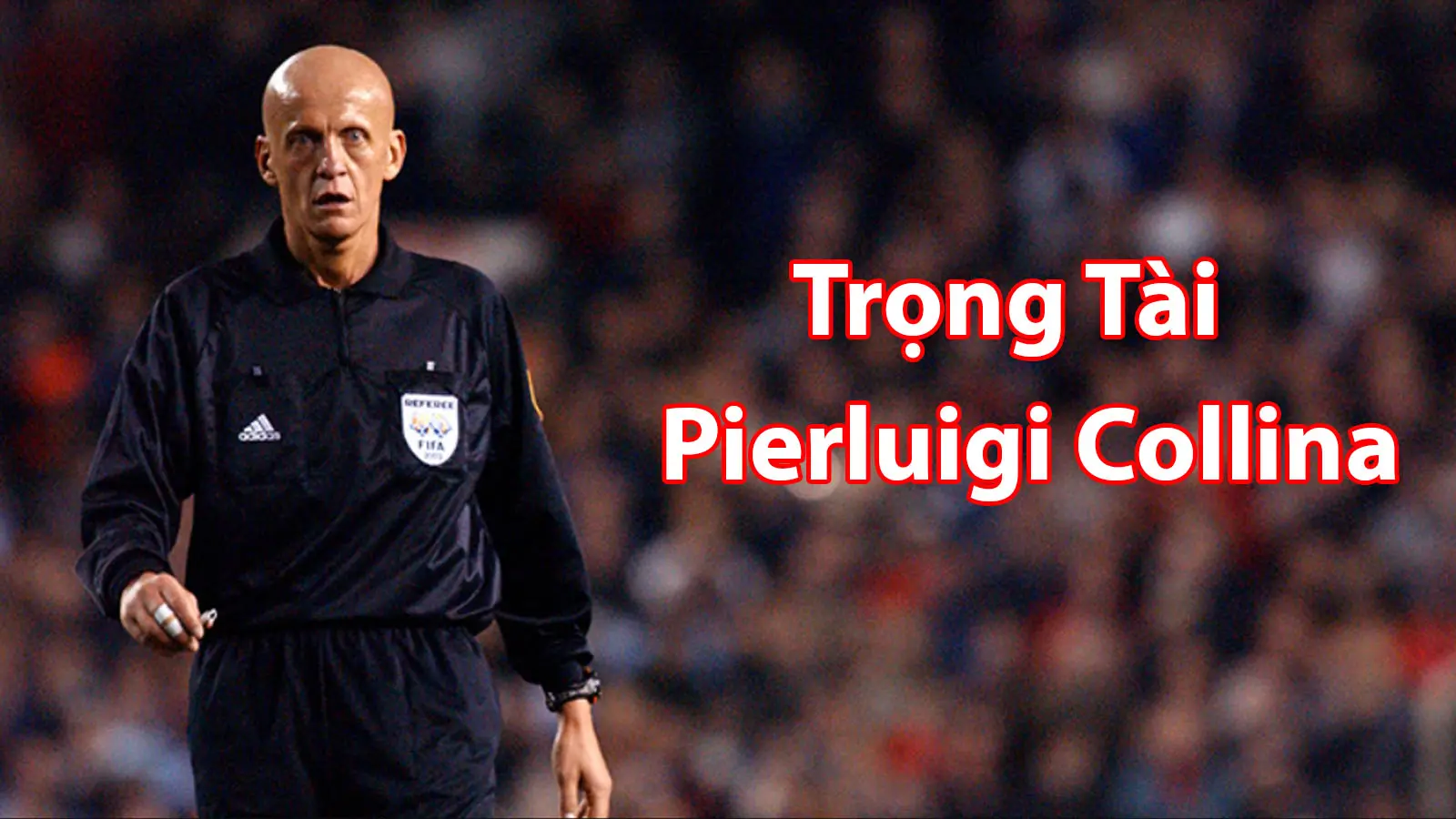 Pierluigi Collina là trọng tài nổi tiếng nhất trên thế giới